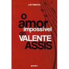 O AMOR IMPOSSÍVEL DO VALENTE ASSIS