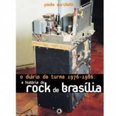 O DIARIO DA TURMA 1976 A 1986: A HISTÓRIA DO ROCK DE BRASÍLIA